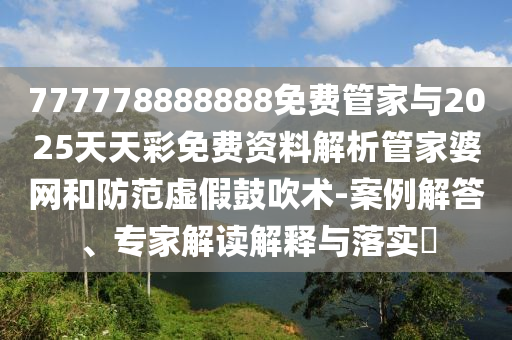 777778888888免费管家与2025天天彩免费资料解析管家婆网和防范虚假鼓吹术-案例解答、专家解读解释与落实​中山市多米克自动化设备有限公司