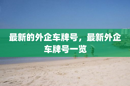 最新的外企车牌号，最新外企车牌号一览中山市多米克自动化设备有限公司