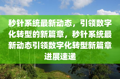 秒针系统最新动态，引领数字化转型的新篇章，秒针系统最新动态引领数字化转型新篇章进展速递中山市多米克自动化设备有限公司