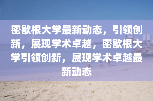 密歇根大学最新动态，引领创新，展现学术卓越，密歇中山市多米克自动化设备有限公司根大学引领创新，展现学术卓越最新动态