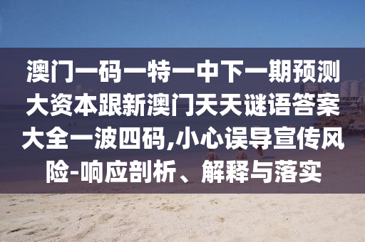澳门一码一特一中下一期预测大资本跟新澳门天天谜语答案大全一波四码,小心误导宣传风险-响应剖析、解释与落实中山市多米克自动化设备有限公司