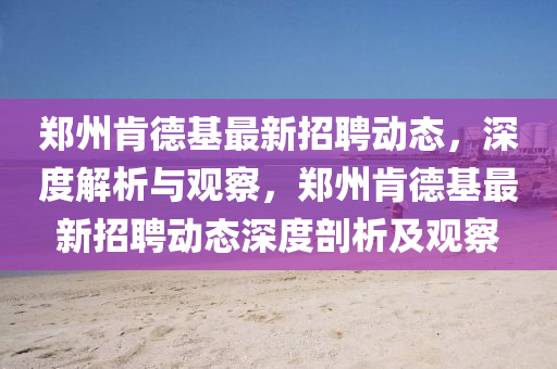 郑州肯德基最新招聘动态，深度解析与观察，郑州肯德基最新招聘动态深度剖析及观察中山市多米克自动化设备有限公司