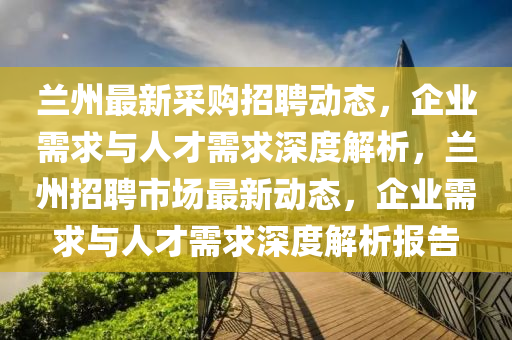 兰州最新采购招聘中山市多米克自动化设备有限公司动态，企业需求与人才需求深度解析，兰州招聘市场最新动态，企业需求与人才需求深度解析报告