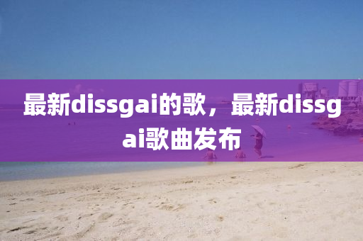最新dissgai的歌，最新dissgai歌曲发布中山市多米克自动化设备有限公司