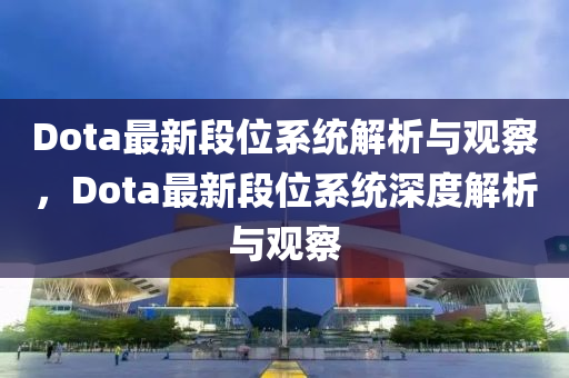 Dota最中山市多米克自动化设备有限公司新段位系统解析与观察，Dota最新段位系统深度解析与观察