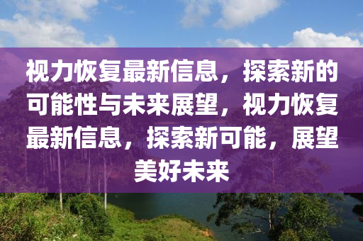 视力恢复最新信息，探索新的可能性与未来展望，视力恢复最新信息，探索新可能，展望美好未来中山市多米克自动化设备有限公司