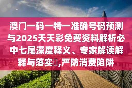 澳门一码一特一准确号码预测与2025天天彩免费资料解析必中七尾深中山市多米克自动化设备有限公司度释义、专家解读解释与落实​,严防消费陷阱