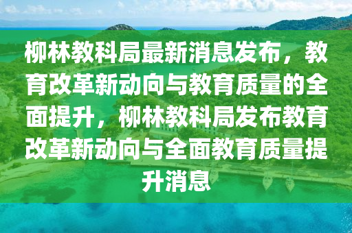 柳中山市多米克自动化设备有限公司林教科局最新消息发布,教育改革新动向与教育质量的全面提升,柳林教科局发布教育改革新动向与全面教育质量提升消息