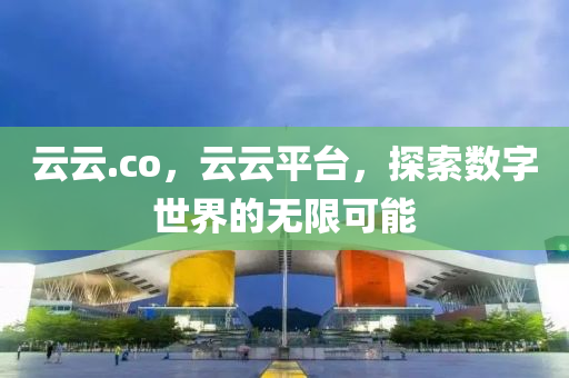 云云.co,云云平台,探索数字世界的无限可能中山市多米克自动化设备有限公司