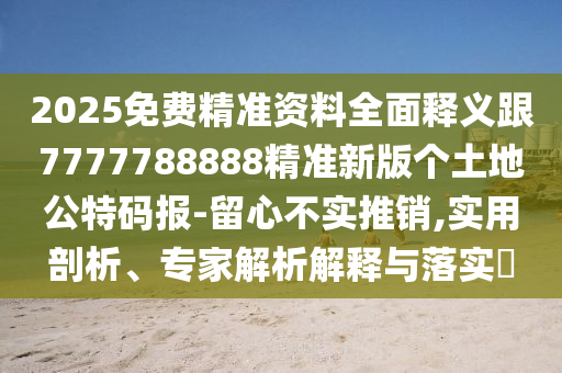 2025免费精准资料全面释义跟7777788888精准新版个土地公特码报-留心不实推销,实用剖析、专家解析解释与落实​中山市多米克自动化设备有限公司