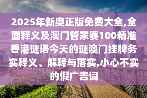 2025年新奥正版免费大全,全面释义及澳门管家婆100精准香港谜语今天的谜澳门挂牌务实释义、解释与落实,小心不实的假广告词中山市多米克自动化设备有限公司
