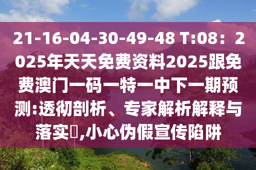 21-16-04-30-49-48 T:08:2025年天天免费资料2025跟免费澳门一码一特一中下一期预测:透彻剖析、专家解析解释与落实,小心伪假宣传陷阱中山市多米克自动化设备有限公司