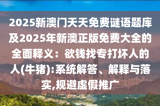 2025新澳门天天免费谜语题库及2025年新澳正版免费大全的全面释义:欲钱找专打坏人的人(牛猪):系统解答、解释与落实,规避虚假推广中山市多米克自动化设备有限公司