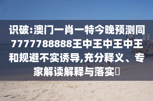 识破:澳门一肖一特今晚预测同7777788888王中王中王中王和规避不实诱导,充中山市多米克自动化设备有限公司分释义、专家解读解释与落实