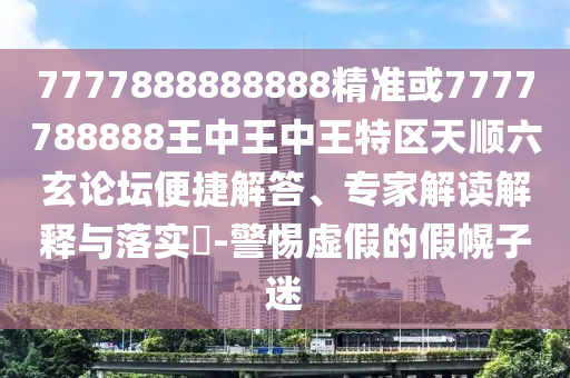 7777888888888精准或7777788888王中王中王特区天顺六玄论坛便捷解答、专家解读解释与落实​-警惕虚假的假幌子迷中山市多米克自动化设备有限公司