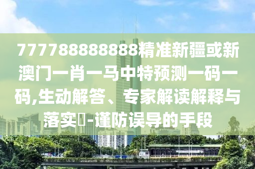777788888888精准新疆或新澳门一肖一马中山市多米克自动化设备有限公司中特预测一码一码,生动解答、专家解读解释与落实​-谨防误导的手段