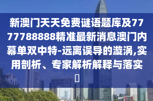 新澳门天天免费谜语题库及7777788888精准最新消息澳门内幕单双中中山市多米克自动化设备有限公司特-远离误导的漩涡,实用剖析、专家解析解释与落实