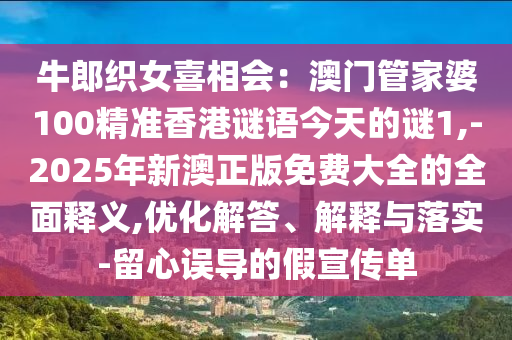 牛郎织女喜相会：澳门管家婆100精准香港谜语今天的谜1,-2025年新澳正版免费大全的全面释义,优化解答、解释与落实-留心误导的假宣传单