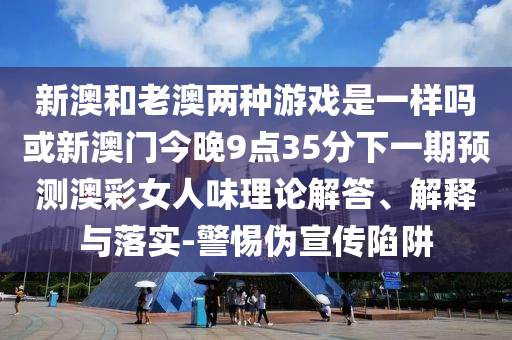 新澳和老澳两种游戏是一样吗或新澳门今晚9点35分下一期预测澳彩女人味理论解答、解释与落实-警惕伪宣传陷阱中山市多米克自动化设备有限公司