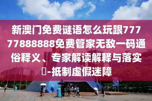 新澳门免费谜语怎么玩跟77777888888免费管家无敌一码通俗释义、专家解读解释与落实​-抵制虚假迷障中山市多米克自动化设备有限公司