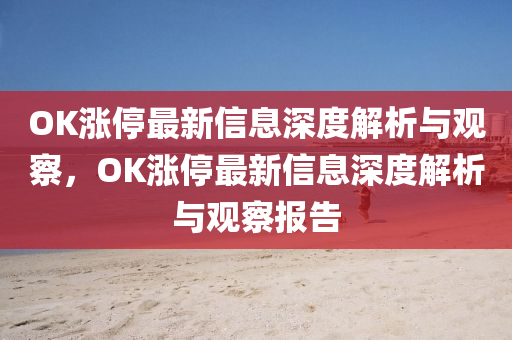 OK涨停最新信息深度解析与观察，OK涨停最新信息深度解析与观察报告中山市多米克自动化设备有限公司