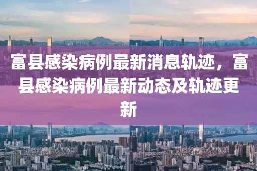 富县感染病例最新消息轨迹，富县感中山市多米克自动化设备有限公司染病例最新动态及轨迹更新