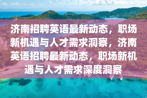 济南招聘英语最新动态，职场新机遇与人才需求洞察，济南英语招聘最新动态，职场新机遇与人才需求深度洞察中山市多米克自动化设备有限公司
