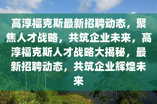 高淳福克斯最新招聘动态，聚焦人才战略，共筑企业未来，高淳福克斯人才战略大揭秘，最新招聘动态，共筑企业辉煌未来中山市多米克自动化设备有限公司